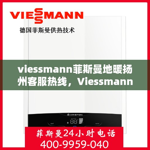 viessmann菲斯曼地暖扬州客服热线，Viessmann菲斯曼地暖扬州客服热线，专业解答，温暖您的生活