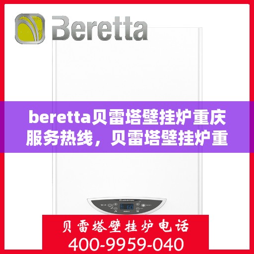 beretta贝雷塔壁挂炉重庆服务热线，贝雷塔壁挂炉重庆服务热线，专业售后，温暖您的生活