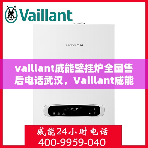 vaillant威能壁挂炉全国售后电话武汉，Vaillant威能壁挂炉全国售后电话武汉服务热线及维修指南