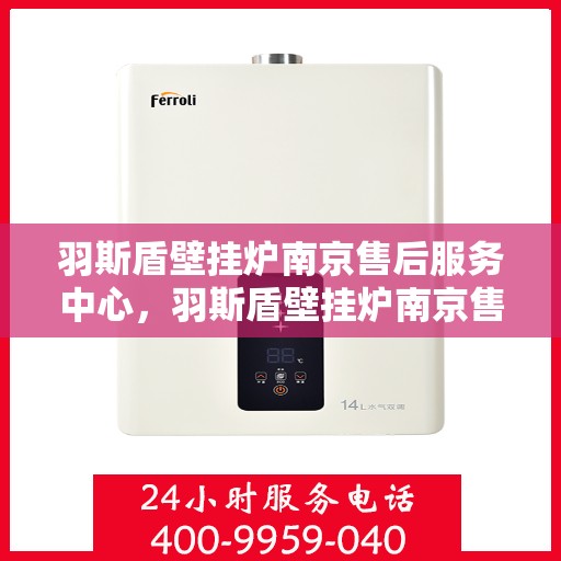 羽斯盾壁挂炉南京售后服务中心，羽斯盾壁挂炉南京售后服务中心，专业维修，贴心服务