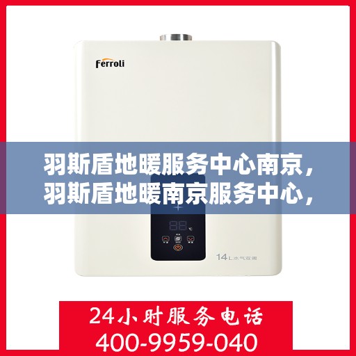 羽斯盾地暖服务中心南京，羽斯盾地暖南京服务中心，专业温暖您的生活