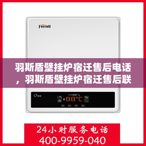 羽斯盾壁挂炉宿迁售后电话，羽斯盾壁挂炉宿迁售后联系电话及维修服务解析