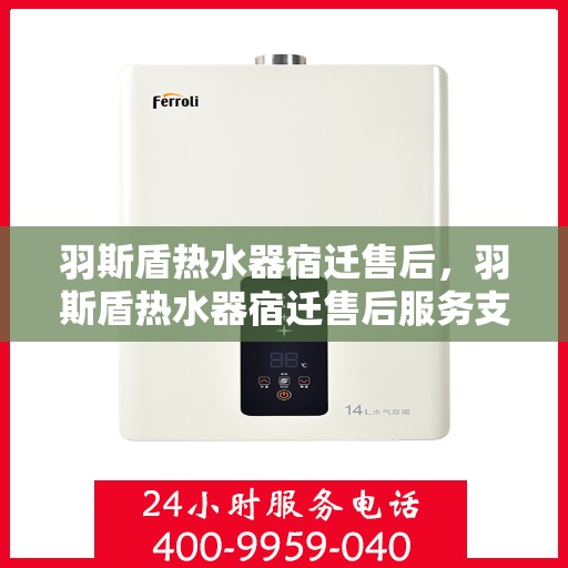 羽斯盾热水器宿迁售后，羽斯盾热水器宿迁售后服务支持中心