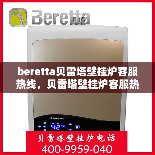 beretta贝雷塔壁挂炉客服热线，贝雷塔壁挂炉客服热线，专业解答您的疑问，温暖您的生活