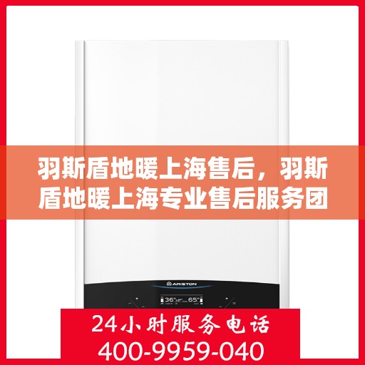 羽斯盾地暖上海售后，羽斯盾地暖上海专业售后服务团队