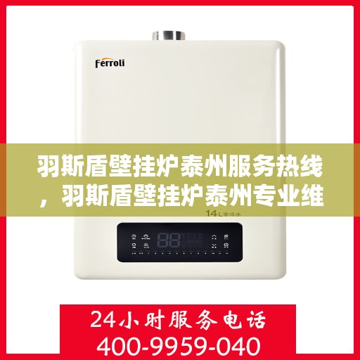羽斯盾壁挂炉泰州服务热线，羽斯盾壁挂炉泰州专业维修服务热线