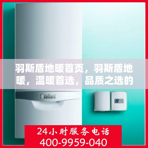 羽斯盾地暖首页，羽斯盾地暖，温暖首选，品质之选的首页呈现