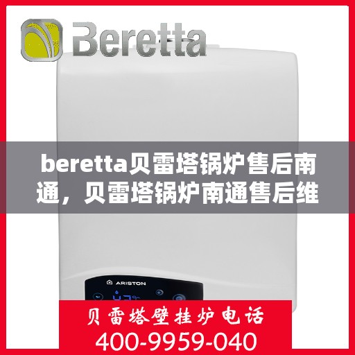 beretta贝雷塔锅炉售后南通，贝雷塔锅炉南通售后维修专业服务