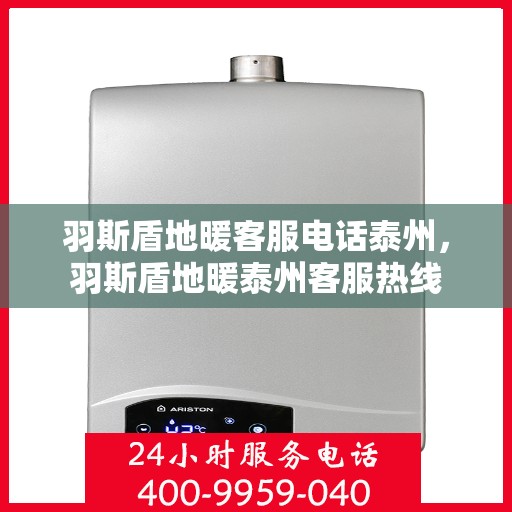 羽斯盾地暖客服电话泰州，羽斯盾地暖泰州客服热线