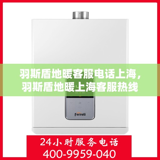羽斯盾地暖客服电话上海，羽斯盾地暖上海客服热线