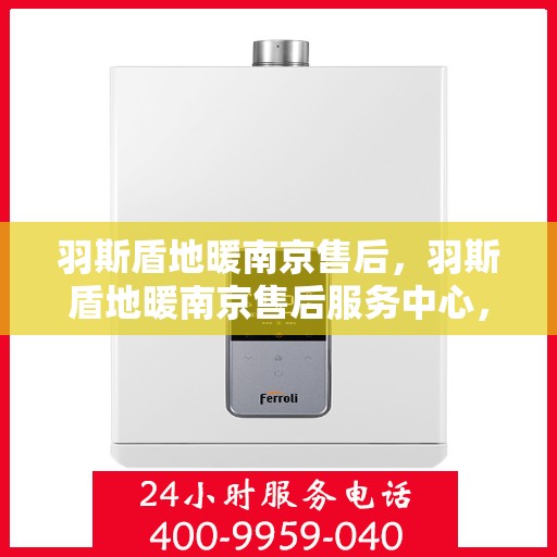 羽斯盾地暖南京售后，羽斯盾地暖南京售后服务中心，专业维修，贴心服务