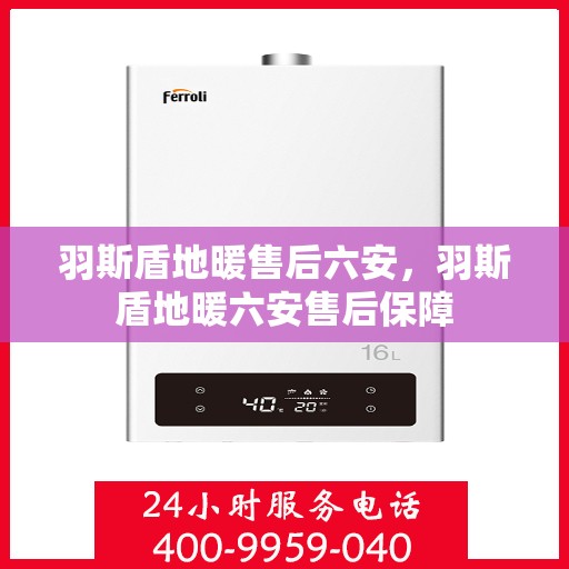 羽斯盾地暖售后六安，羽斯盾地暖六安售后保障