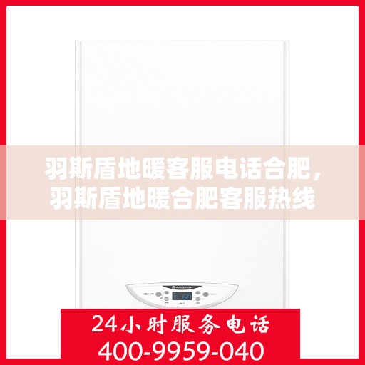 羽斯盾地暖客服电话合肥，羽斯盾地暖合肥客服热线