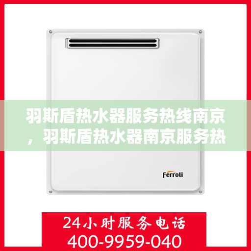 羽斯盾热水器服务热线南京，羽斯盾热水器南京服务热线专业支持