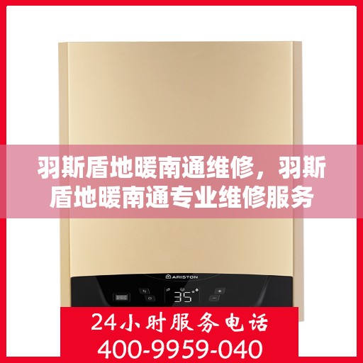 羽斯盾地暖南通维修，羽斯盾地暖南通专业维修服务