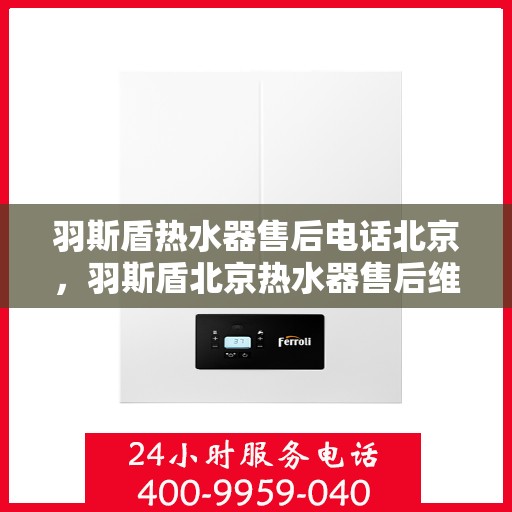 羽斯盾热水器售后电话北京，羽斯盾北京热水器售后维修服务热线