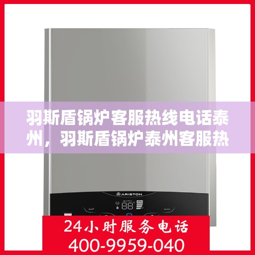 羽斯盾锅炉客服热线电话泰州，羽斯盾锅炉泰州客服热线电话