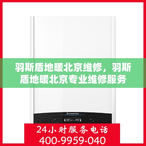 羽斯盾地暖北京维修，羽斯盾地暖北京专业维修服务