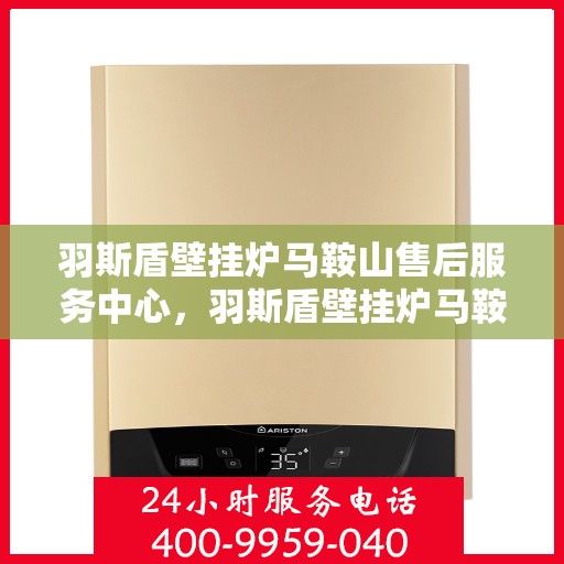 羽斯盾壁挂炉马鞍山售后服务中心，羽斯盾壁挂炉马鞍山售后服务中心，专业维修，贴心服务
