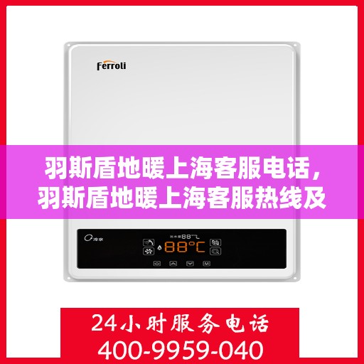 羽斯盾地暖上海客服电话，羽斯盾地暖上海客服热线及咨询电话号码