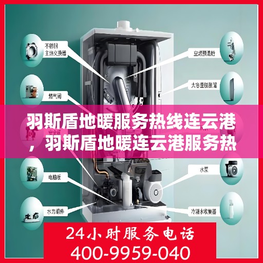 羽斯盾地暖服务热线连云港，羽斯盾地暖连云港服务热线专业解答，温暖您的生活
