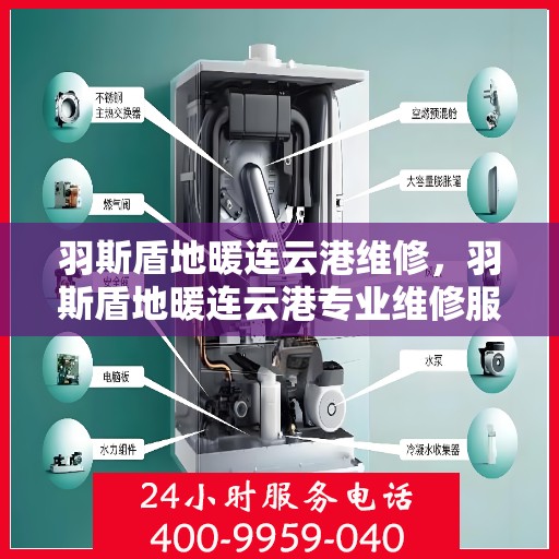 羽斯盾地暖连云港维修，羽斯盾地暖连云港专业维修服务