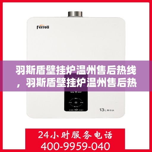 羽斯盾壁挂炉温州售后热线，羽斯盾壁挂炉温州售后热线，专业维修，贴心服务