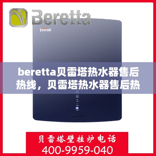 beretta贝雷塔热水器售后热线，贝雷塔热水器售后热线，专业维修与贴心服务