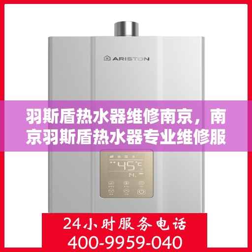 羽斯盾热水器维修南京，南京羽斯盾热水器专业维修服务