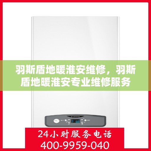 羽斯盾地暖淮安维修，羽斯盾地暖淮安专业维修服务