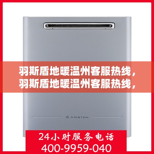羽斯盾地暖温州客服热线，羽斯盾地暖温州客服热线，专业解答，温暖您的每一个冬天