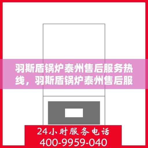 羽斯盾锅炉泰州售后服务热线，羽斯盾锅炉泰州售后服务热线，专业团队，贴心服务