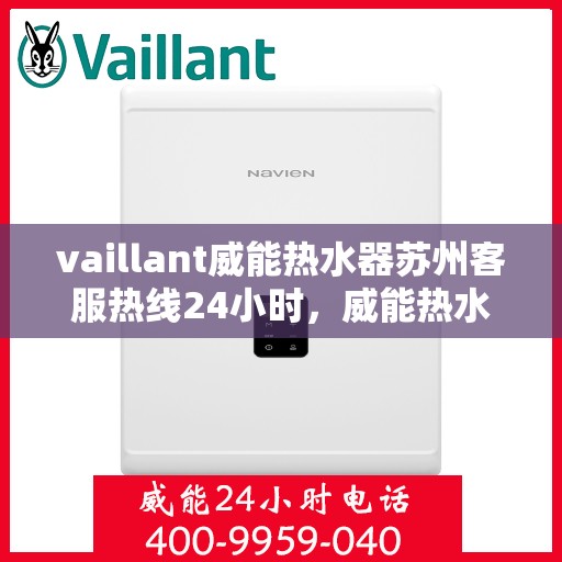 vaillant威能热水器苏州客服热线24小时，威能热水器苏州客服热线全天候服务，热线电话随时为您解答！