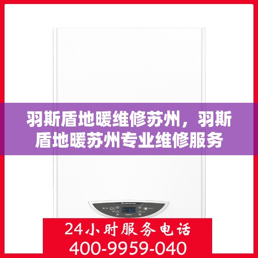 羽斯盾地暖维修苏州，羽斯盾地暖苏州专业维修服务