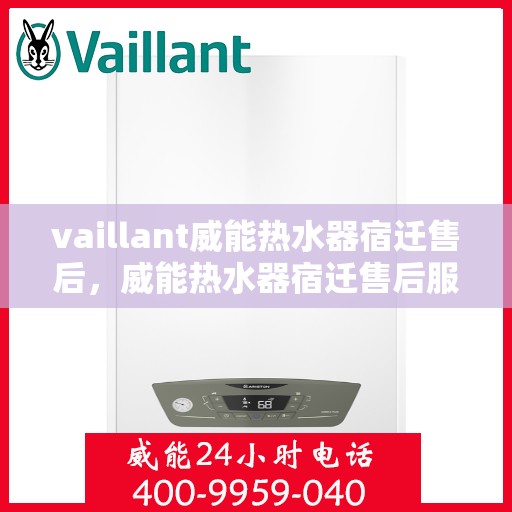 vaillant威能热水器宿迁售后，威能热水器宿迁售后服务详解
