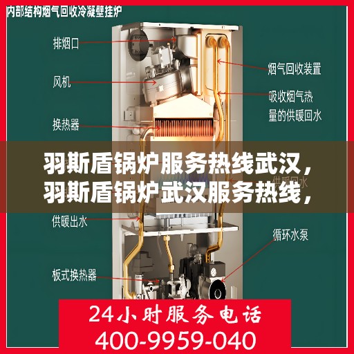 羽斯盾锅炉服务热线武汉，羽斯盾锅炉武汉服务热线，专业售后，温暖您的生活