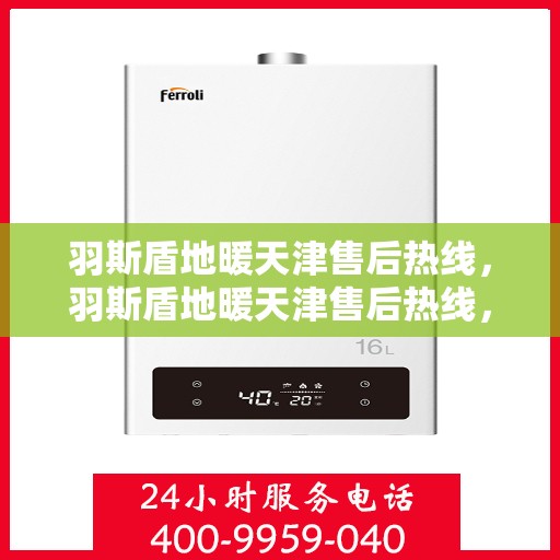 羽斯盾地暖天津售后热线，羽斯盾地暖天津售后热线，专业维修服务及咨询一站式解决方案