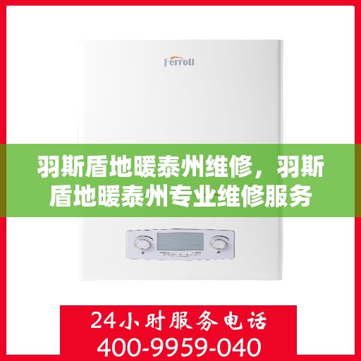 羽斯盾地暖泰州维修，羽斯盾地暖泰州专业维修服务