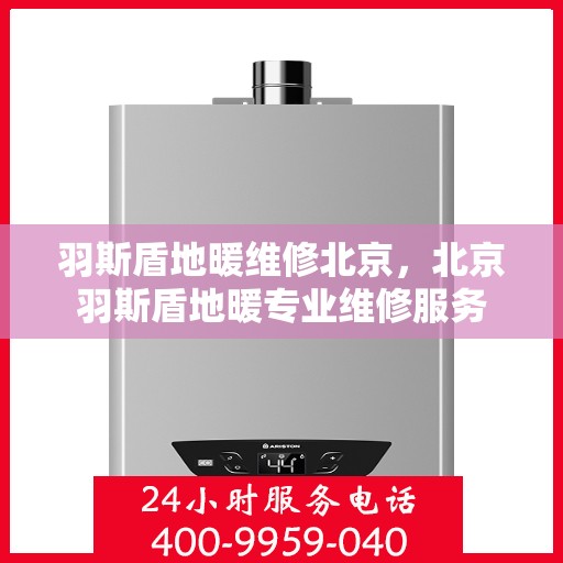 羽斯盾地暖维修北京，北京羽斯盾地暖专业维修服务