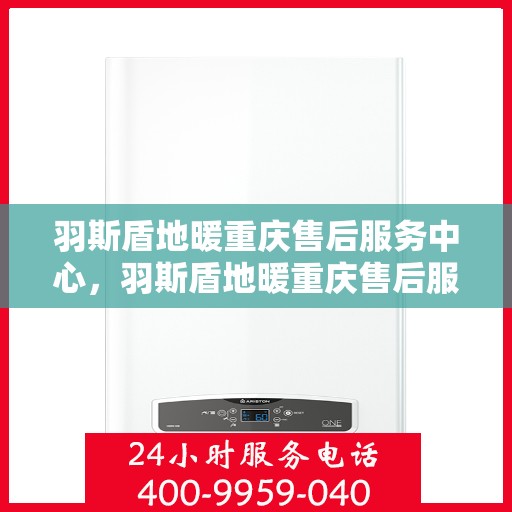 羽斯盾地暖重庆售后服务中心，羽斯盾地暖重庆售后服务中心，专业维修，温暖您的生活