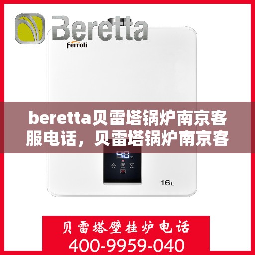 beretta贝雷塔锅炉南京客服电话，贝雷塔锅炉南京客服热线及售后服务电话号码