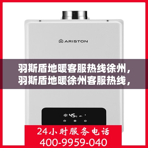 羽斯盾地暖客服热线徐州，羽斯盾地暖徐州客服热线，专业解答，温暖您的每一个冬天