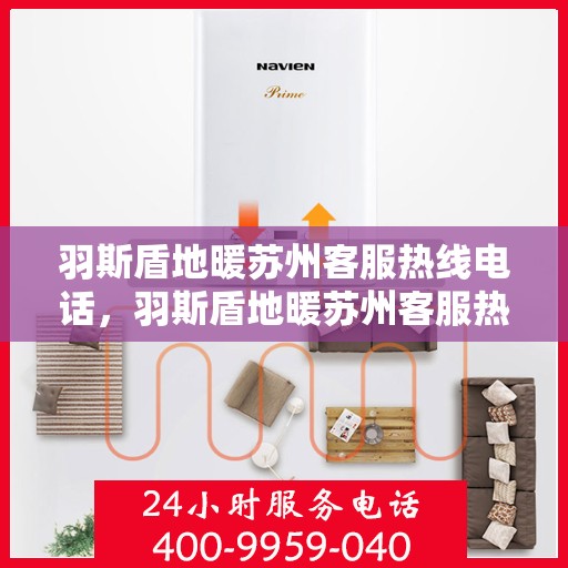 羽斯盾地暖苏州客服热线电话，羽斯盾地暖苏州客服热线详解，一站式服务，温暖您的生活