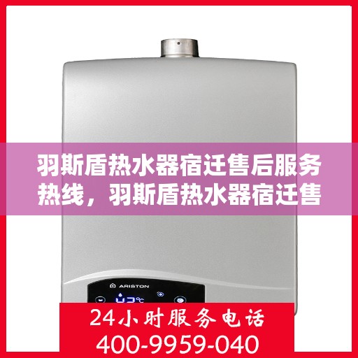 羽斯盾热水器宿迁售后服务热线，羽斯盾热水器宿迁售后服务热线，专业团队，贴心服务