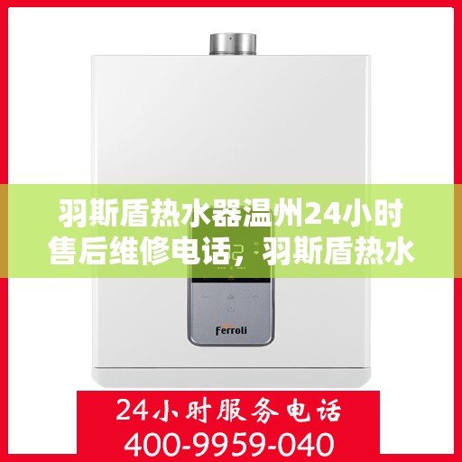 羽斯盾热水器温州24小时售后维修电话，羽斯盾热水器温州全天候售后维修服务热线