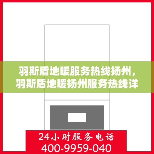 羽斯盾地暖服务热线扬州，羽斯盾地暖扬州服务热线详解