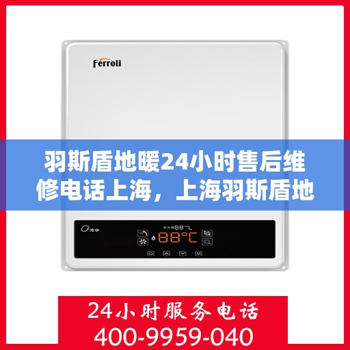 羽斯盾地暖24小时售后维修电话上海，上海羽斯盾地暖24小时专业售后维修服务电话