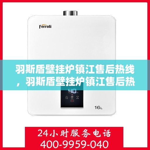 羽斯盾壁挂炉镇江售后热线，羽斯盾壁挂炉镇江售后热线，专业维修，贴心服务