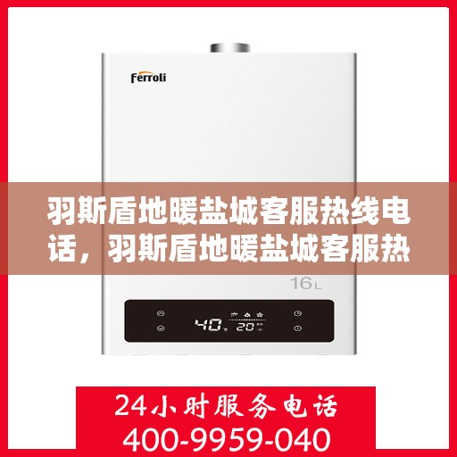 羽斯盾地暖盐城客服热线电话，羽斯盾地暖盐城客服热线，专业解答，温暖您的每一个疑问