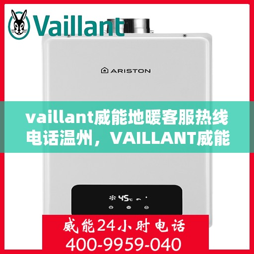 vaillant威能地暖客服热线电话温州，VAILLANT威能地暖温州客服热线电话全解析
